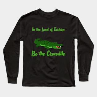 In the Land of Fashion, Be the Crocodile Long Sleeve T-Shirt